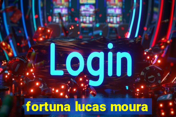 fortuna lucas moura